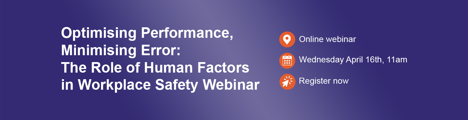 Optimising Performance, Minimising Error: The Role of Human Factors in Workplace Safety Webinar